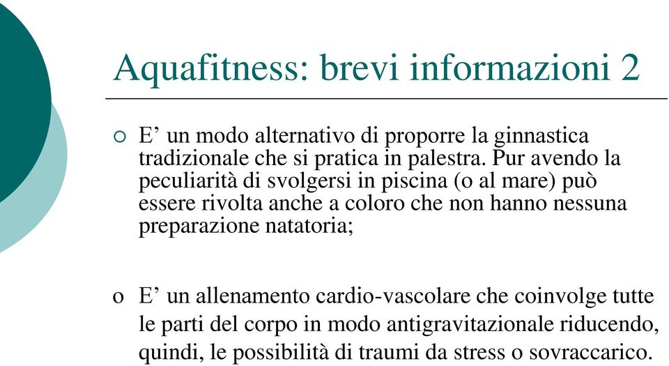 Pur avendo la peculiarità di svolgersi in piscina (o al mare) può essere rivolta anche a coloro che non