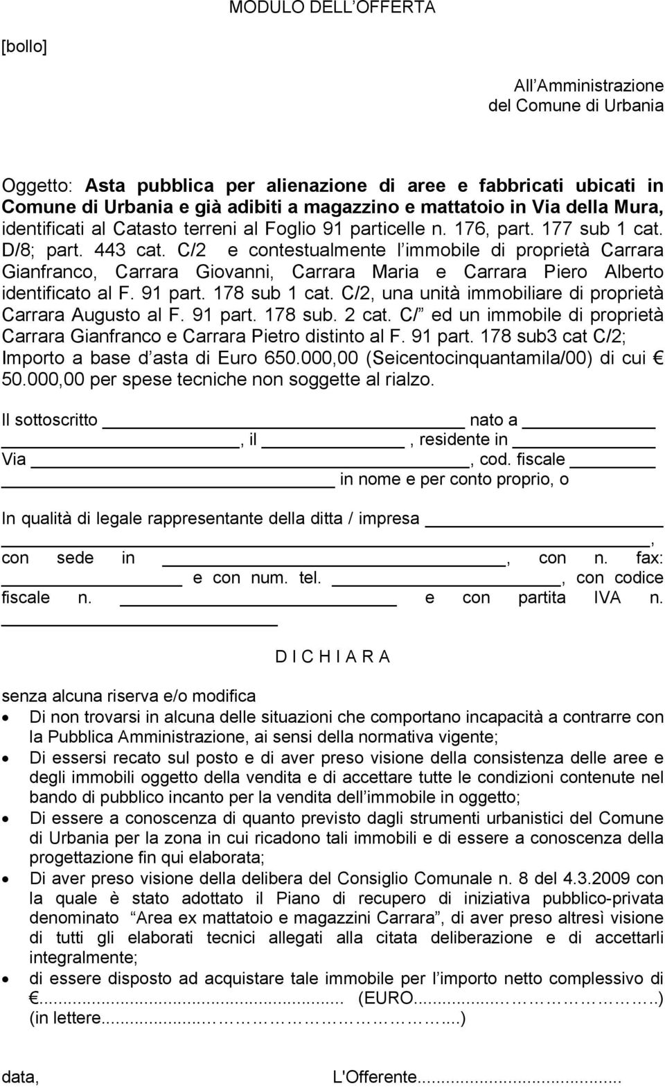 C/2 e contestualmente l immobile di proprietà Carrara Gianfranco, Carrara Giovanni, Carrara Maria e Carrara Piero Alberto identificato al F. 91 part. 178 sub 1 cat.