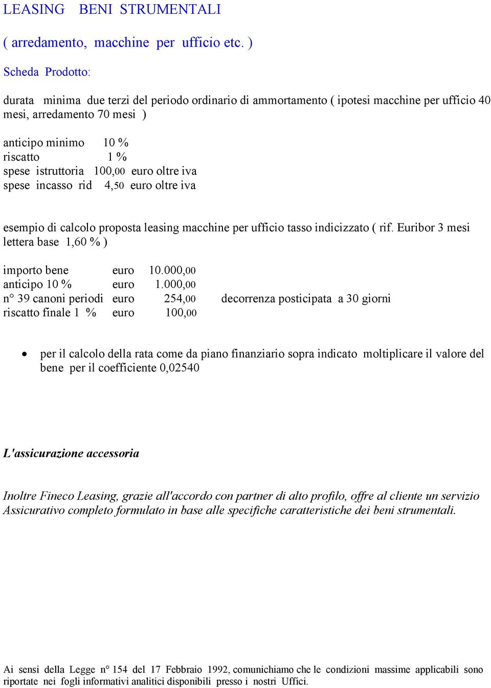 oltre iva esempio di calcolo proposta leasing macchine per ufficio tasso indicizzato ( rif. Euribor 3 mesi lettera base 1,60 % ) importo bene euro 10.000,00 anticipo 10 % euro 1.