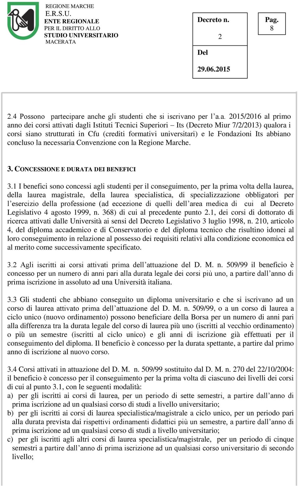 e anche gli studenti che si iscrivano per l a.a. 015/016 al primo anno dei corsi attivati dagli Istituti Tecnici Superiori Its (Decreto Miur 7//013) qualora i corsi siano strutturati in Cfu (crediti