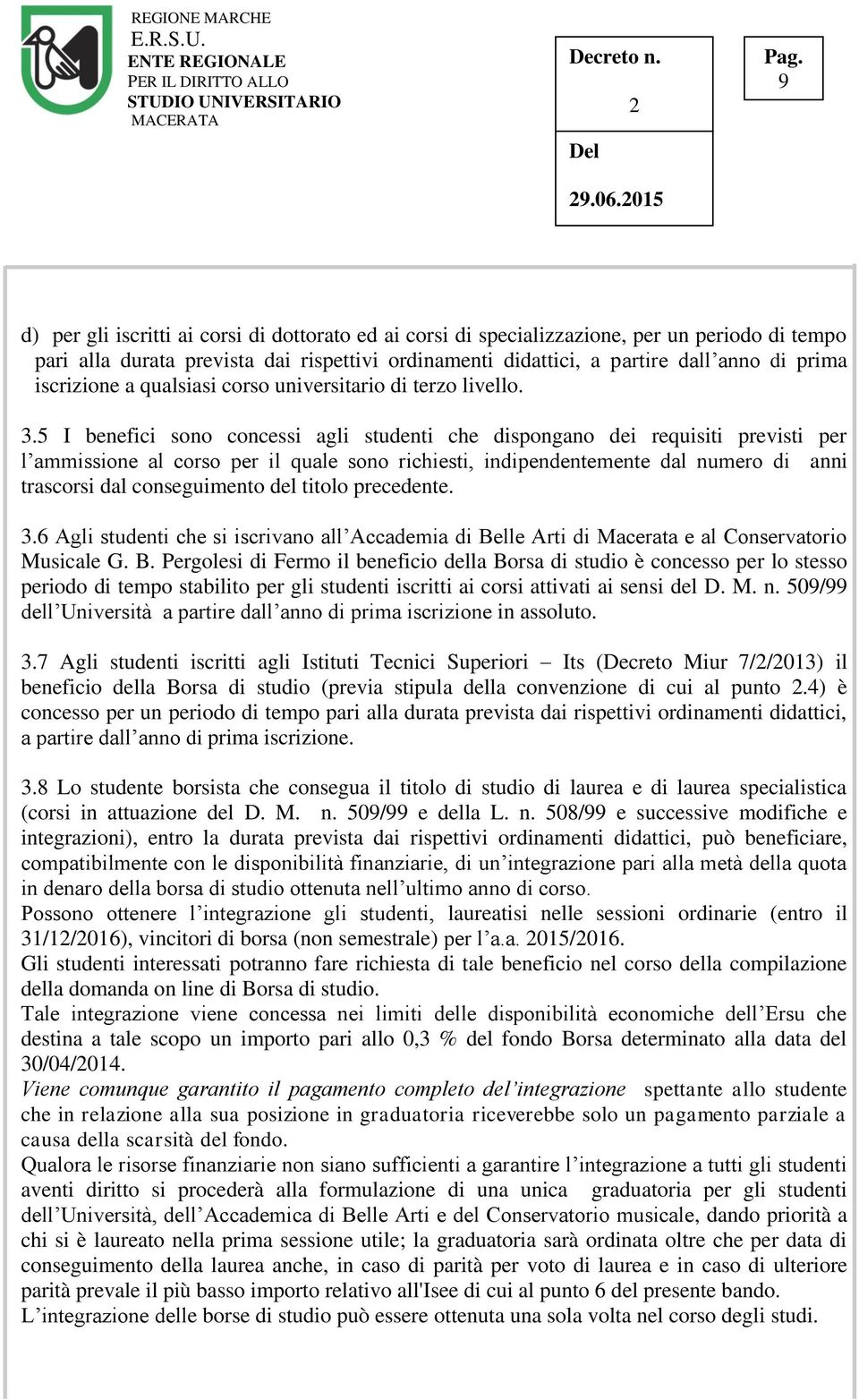 5 I benefici sono concessi agli studenti che dispongano dei requisiti previsti per l ammissione al corso per il quale sono richiesti, indipendentemente dal numero di anni trascorsi dal conseguimento