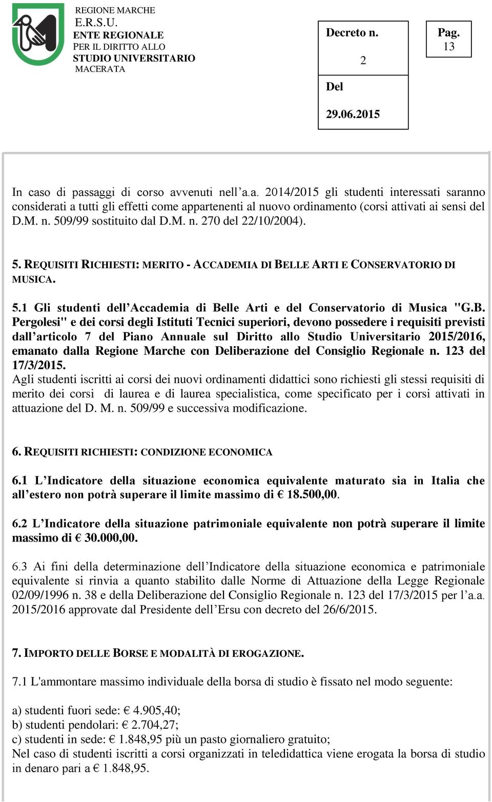 B. Pergolesi" e dei corsi degli Istituti Tecnici superiori, devono possedere i requisiti previsti dall articolo 7 del Piano Annuale sul Diritto allo Studio Universitario 015/016, emanato dalla