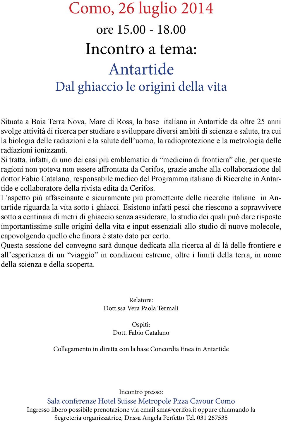 sviluppare diversi ambiti di scienza e salute, tra cui la biologia delle radiazioni e la salute dell uomo, la radioprotezione e la metrologia delle radiazioni ionizzanti.