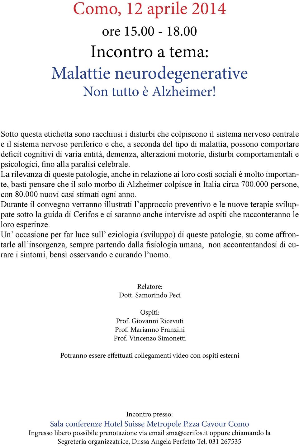 di varia entità, demenza, alterazioni motorie, disturbi comportamentali e psicologici, fino alla paralisi celebrale.