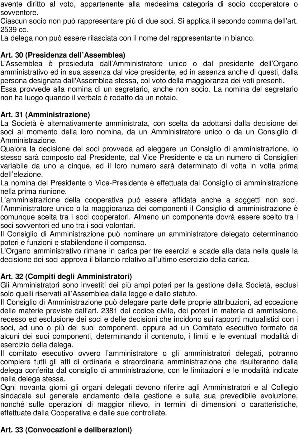 30 (Presidenza dell Assemblea) L'Assemblea è presieduta dall Amministratore unico o dal presidente dell Organo amministrativo ed in sua assenza dal vice presidente, ed in assenza anche di questi,