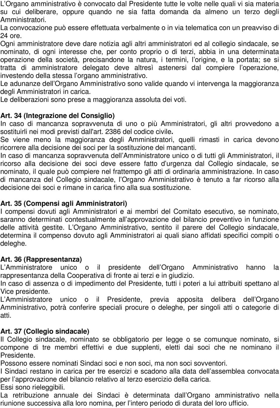 Ogni amministratore deve dare notizia agli altri amministratori ed al collegio sindacale, se nominato, di ogni interesse che, per conto proprio o di terzi, abbia in una determinata operazione della