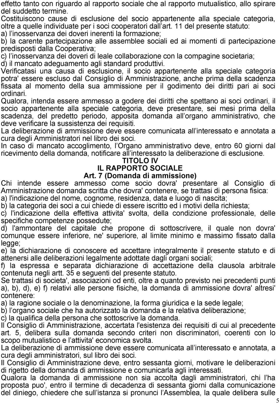 11 del presente statuto: a) l inosservanza dei doveri inerenti la formazione; b) la carente partecipazione alle assemblee sociali ed ai momenti di partecipazione predisposti dalla Cooperativa; c) l