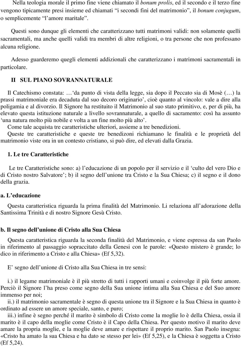 Questi sono dunque gli elementi che caratterizzano tutti matrimoni validi: non solamente quelli sacramentali, ma anche quelli validi tra membri di altre religioni, o tra persone che non professano