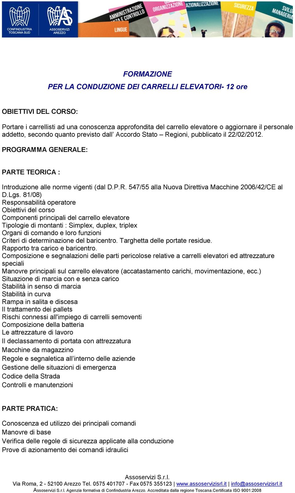 Lgs. 81/08) Responsabilità operatore Obiettivi del corso Componenti principali del carrello elevatore Tipologie di montanti : Simplex, duplex, triplex Organi di comando e loro funzioni Criteri di