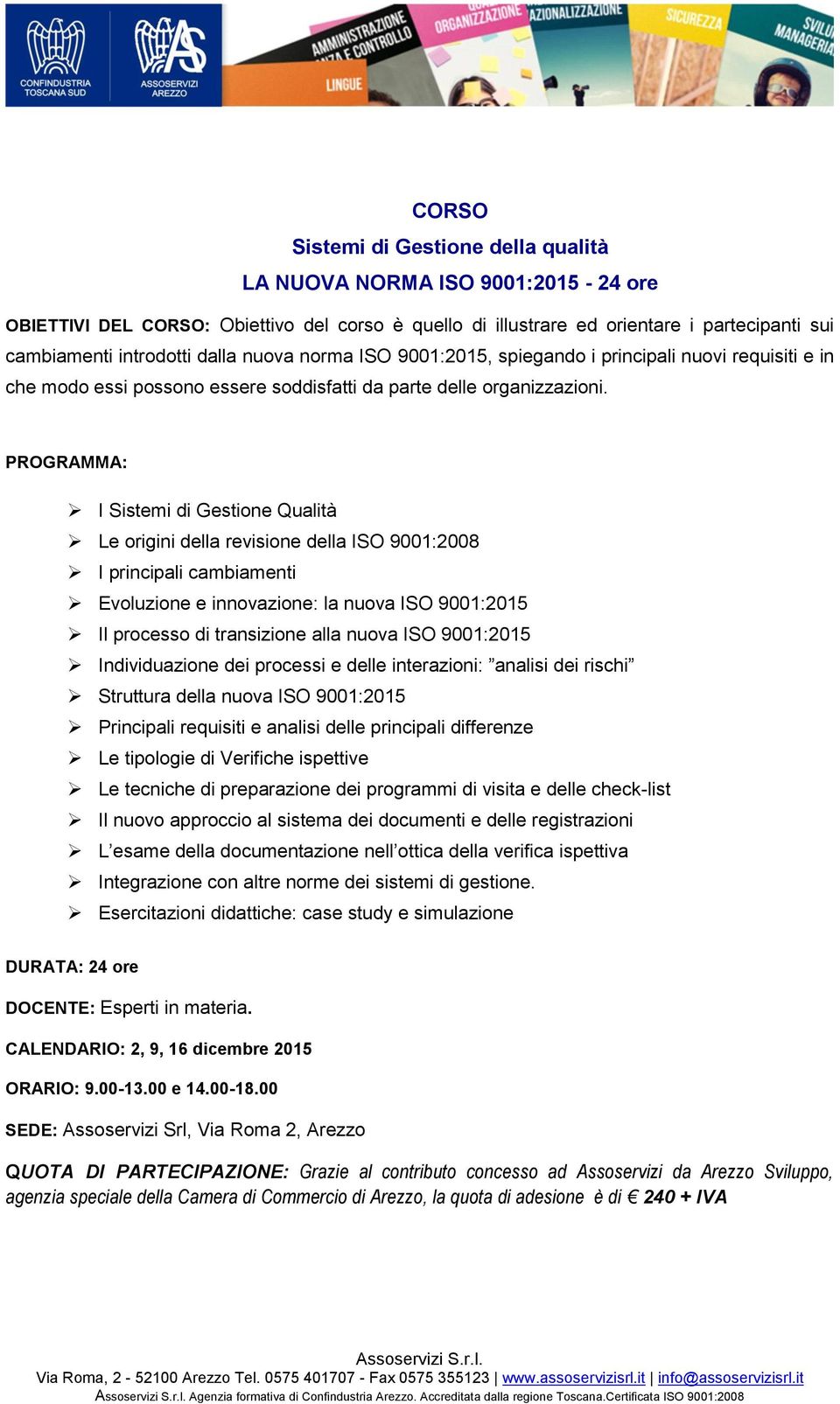 PROGRAMMA: I Sistemi di Gestione Qualità Le origini della revisione della ISO 9001:2008 I principali cambiamenti Evoluzione e innovazione: la nuova ISO 9001:2015 Il processo di transizione alla nuova