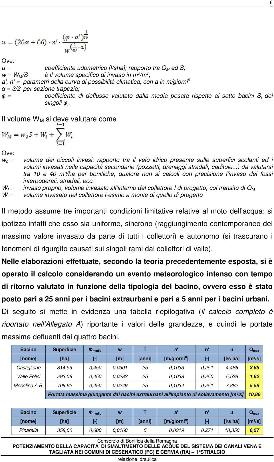 Il volume W M si deve valutare come Ove: w 0 = W I = W i = volume dei piccoli invasi: rapporto tra il velo idrico presente sulle superfici scolanti ed i volumi invasati nelle capacità secondarie