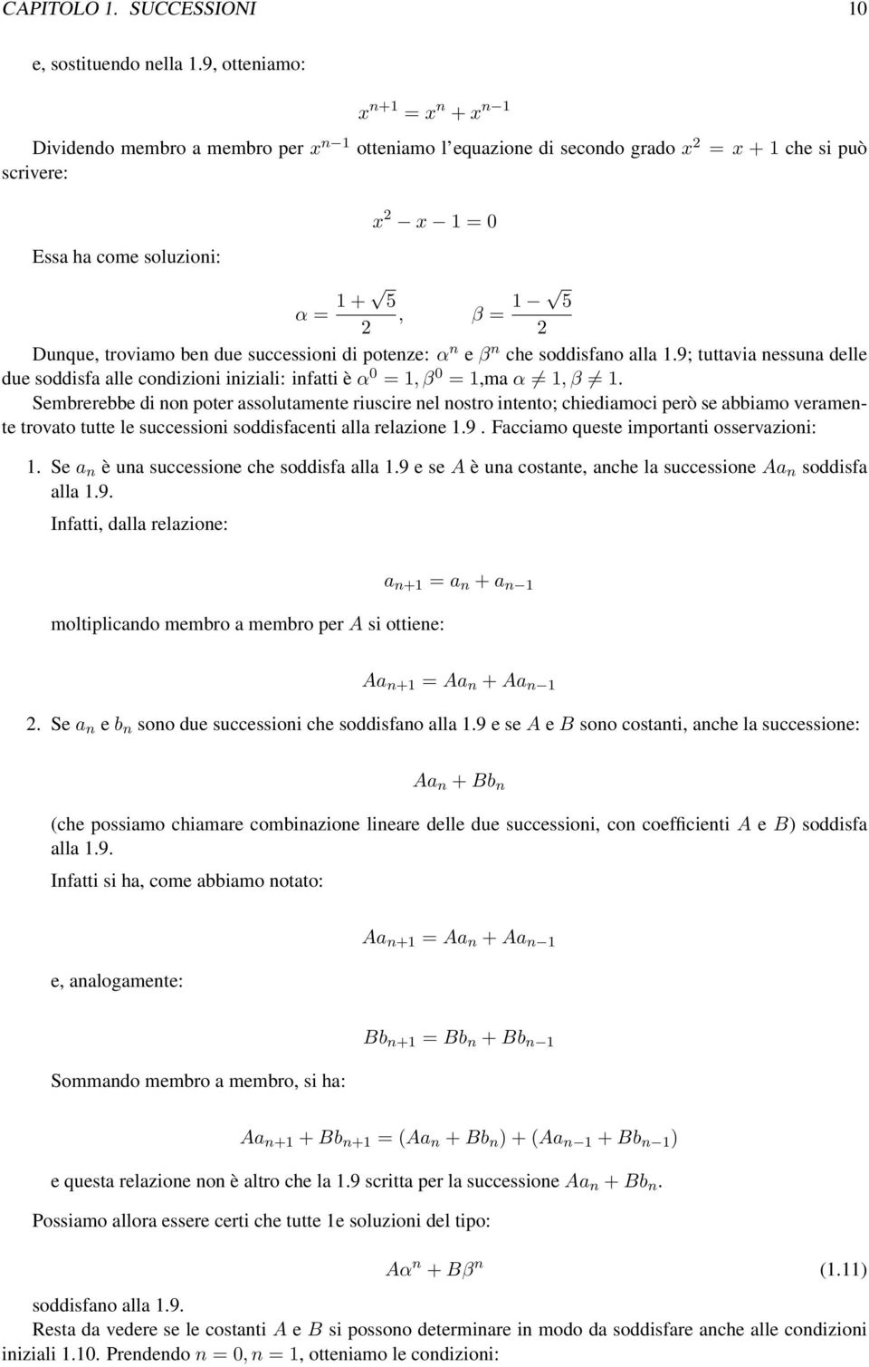 Dunque, troviamo ben due successioni di potenze: α n e β n che soddisfano alla 1.9; tuttavia nessuna delle due soddisfa alle condizioni iniziali: infatti è α 0 = 1, β 0 = 1,ma α 1, β 1.