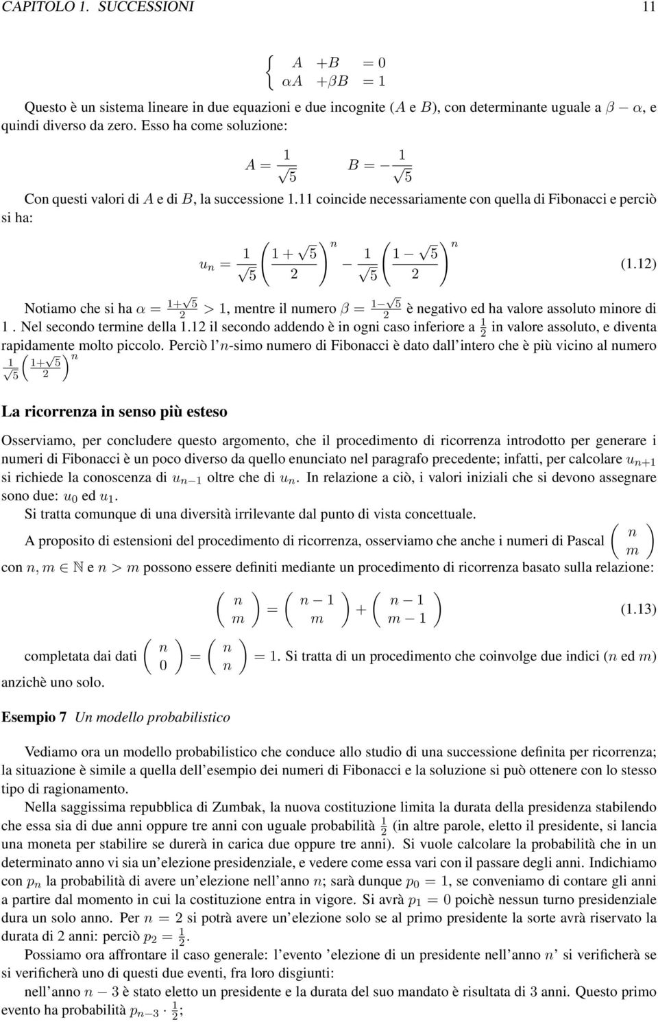 1) Notiamo che si ha α = 1+ 5 > 1, mentre il numero β = 1 5 è negativo ed ha valore assoluto minore di 1. Nel secondo termine della 1.