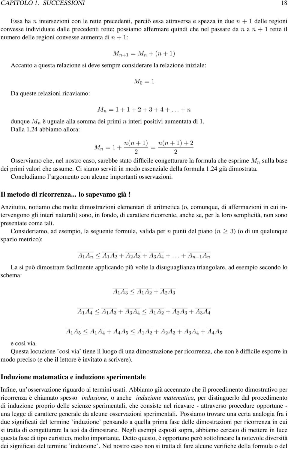 nel passare da n a n + 1 rette il numero delle regioni convesse aumenta di n + 1: M n+1 = M n + (n + 1) Accanto a questa relazione si deve sempre considerare la relazione iniziale: Da queste