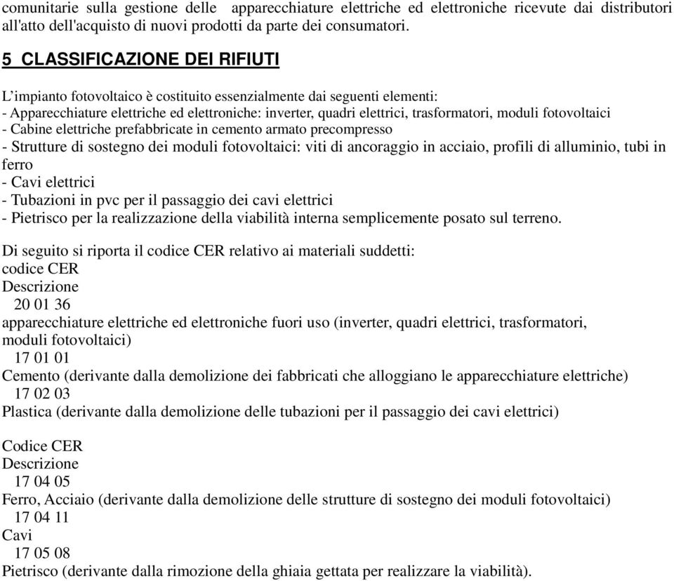 moduli fotovoltaici - Cabine elettriche prefabbricate in cemento armato precompresso - Strutture di sostegno dei moduli fotovoltaici: viti di ancoraggio in acciaio, profili di alluminio, tubi in