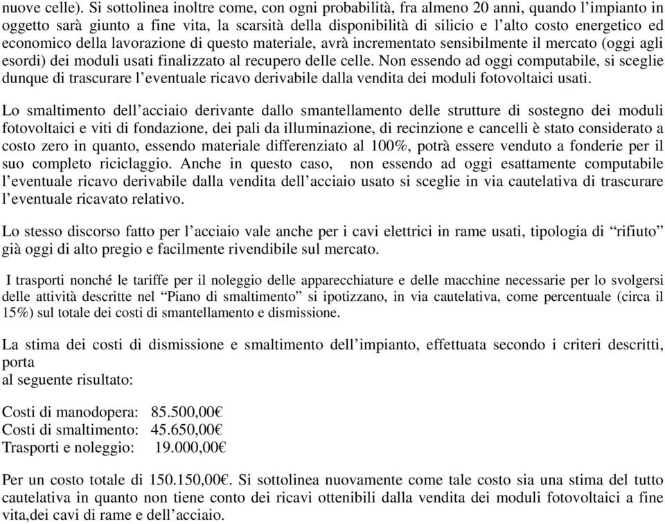 economico della lavorazione di questo materiale, avrà incrementato sensibilmente il mercato (oggi agli esordi) dei moduli usati finalizzato al recupero delle celle.