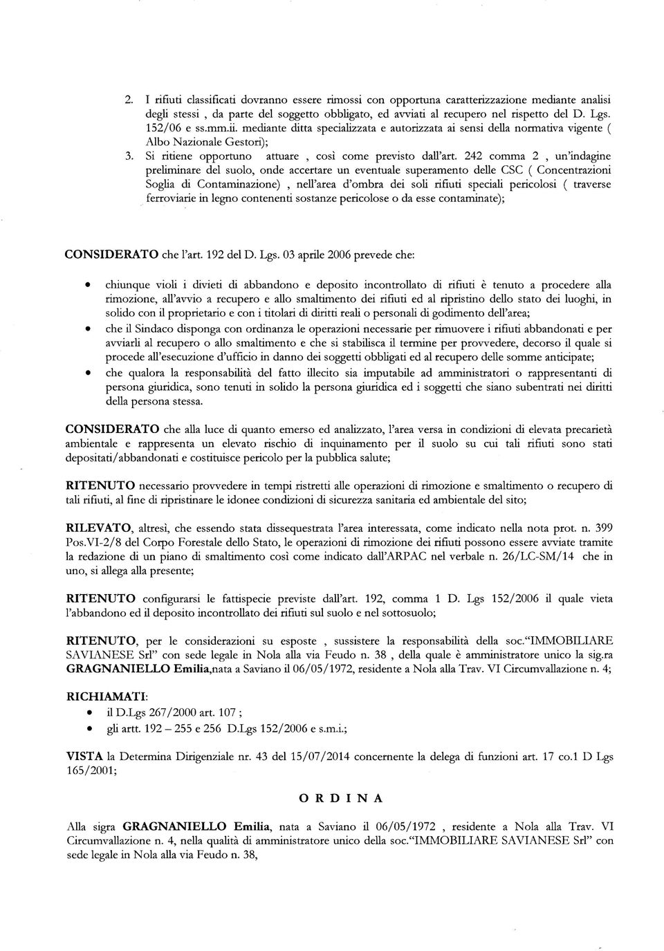 242 comma 2, un'indagine preliminare del suolo, onde accertare un eventuale superamento delle CSC ( Concentrazioni Soglia di Contaminazione), nell'area d'ombra dei soli rifiuti speciali pericolosi (