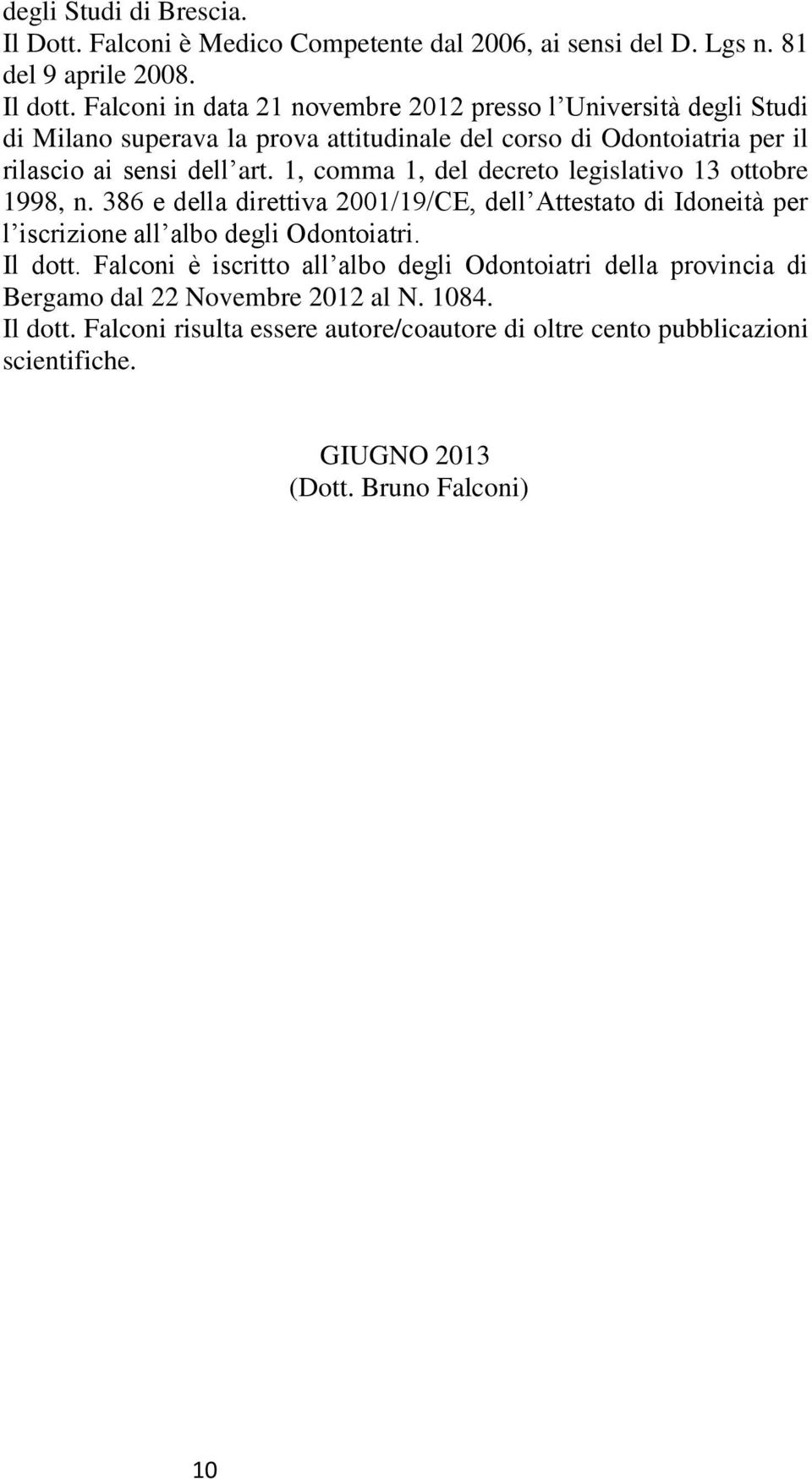 1, comma 1, del decreto legislativo 13 ottobre 1998, n. 386 e della direttiva 2001/19/CE, dell Attestato di Idoneità per l iscrizione all albo degli Odontoiatri. Il dott.