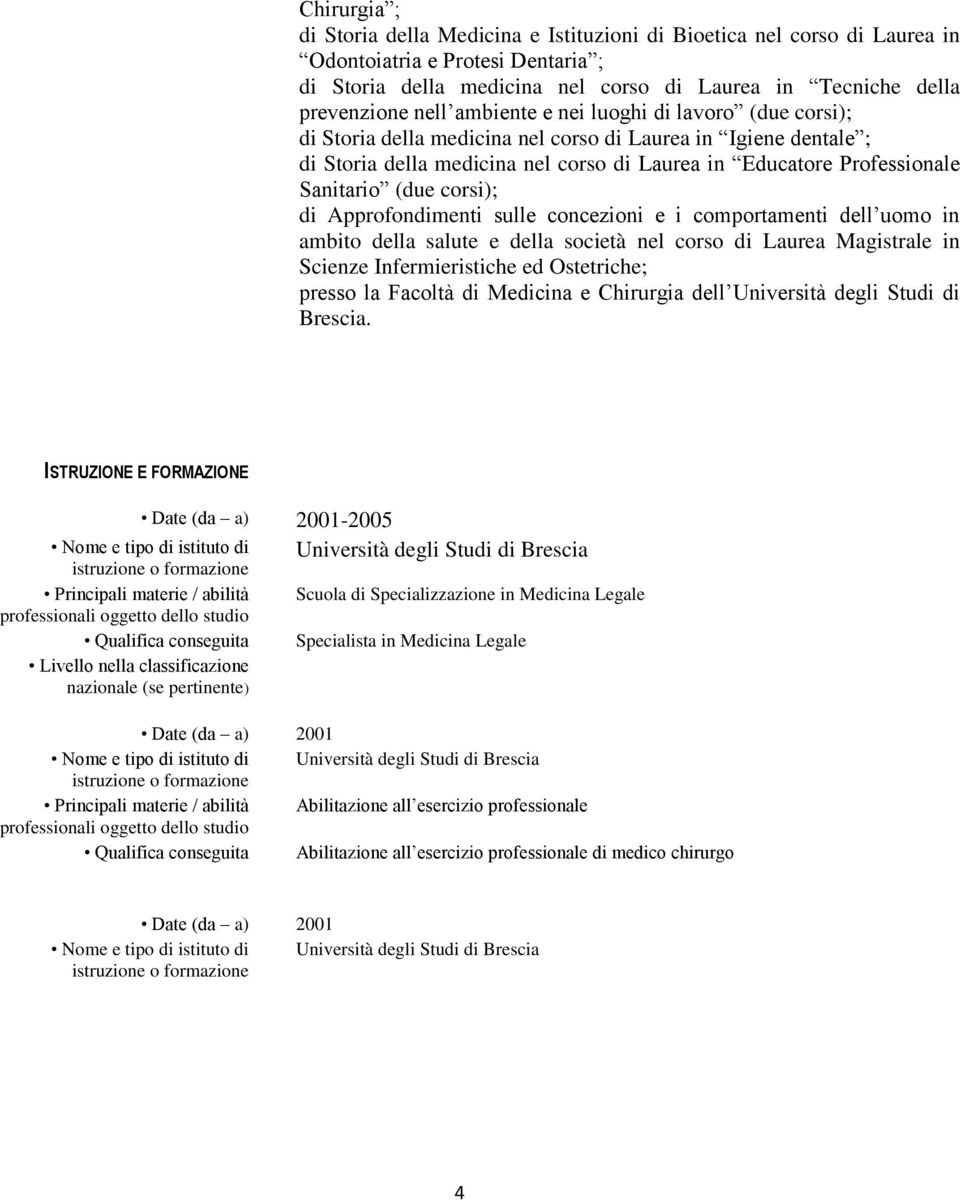 corsi); di Approfondimenti sulle concezioni e i comportamenti dell uomo in ambito della salute e della società nel corso di Laurea Magistrale in Scienze Infermieristiche ed Ostetriche; ISTRUZIONE E