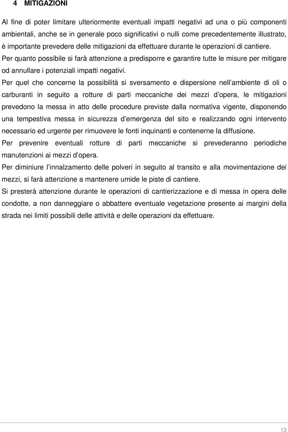 Per quanto possibile si farà attenzione a predisporre e garantire tutte le misure per mitigare od annullare i potenziali impatti negativi.