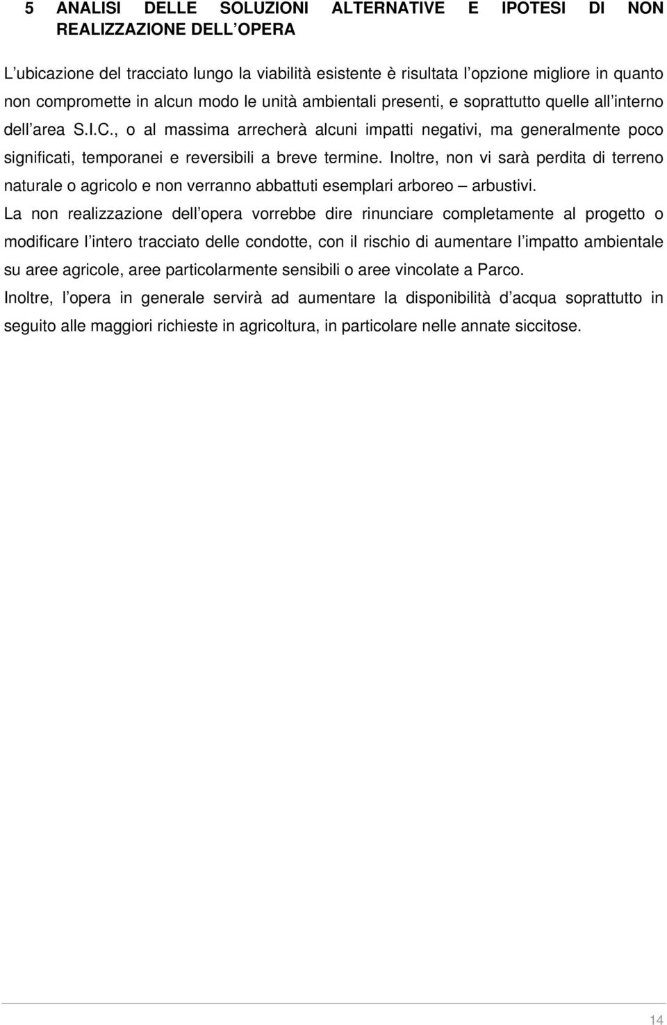 , o al massima arrecherà alcuni impatti negativi, ma generalmente poco significati, temporanei e reversibili a breve termine.