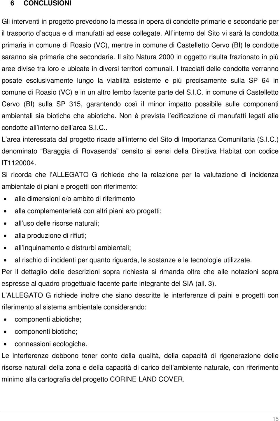 Il sito Natura 2000 in oggetto risulta frazionato in più aree divise tra loro e ubicate in diversi territori comunali.