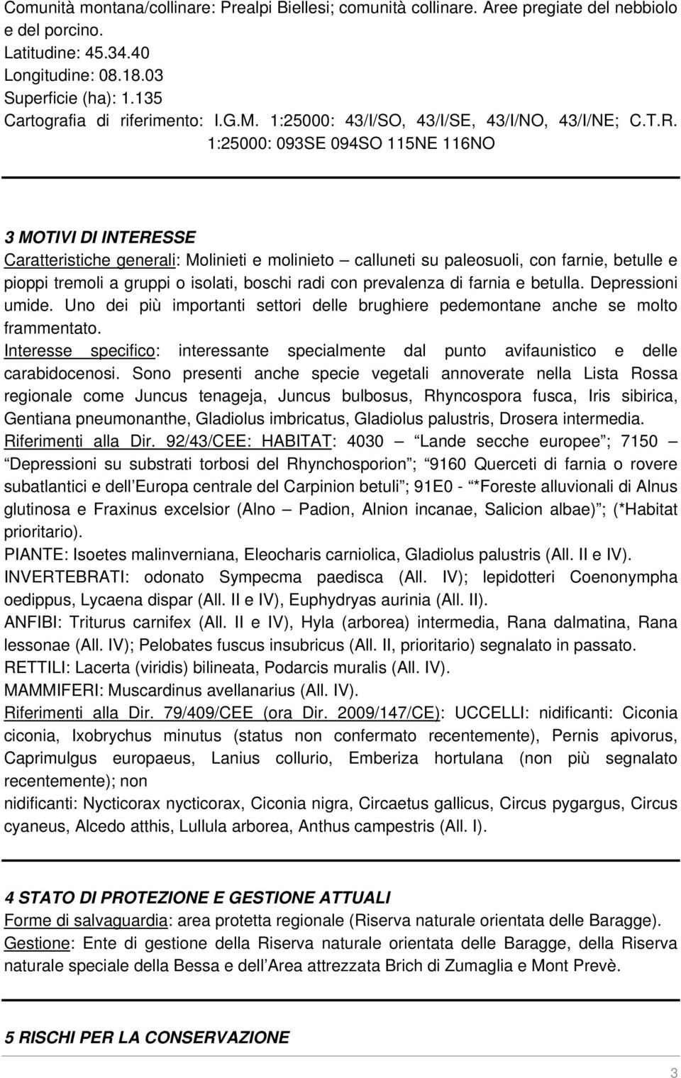 1:25000: 093SE 094SO 115NE 116NO 3 MOTIVI DI INTERESSE Caratteristiche generali: Molinieti e molinieto calluneti su paleosuoli, con farnie, betulle e pioppi tremoli a gruppi o isolati, boschi radi