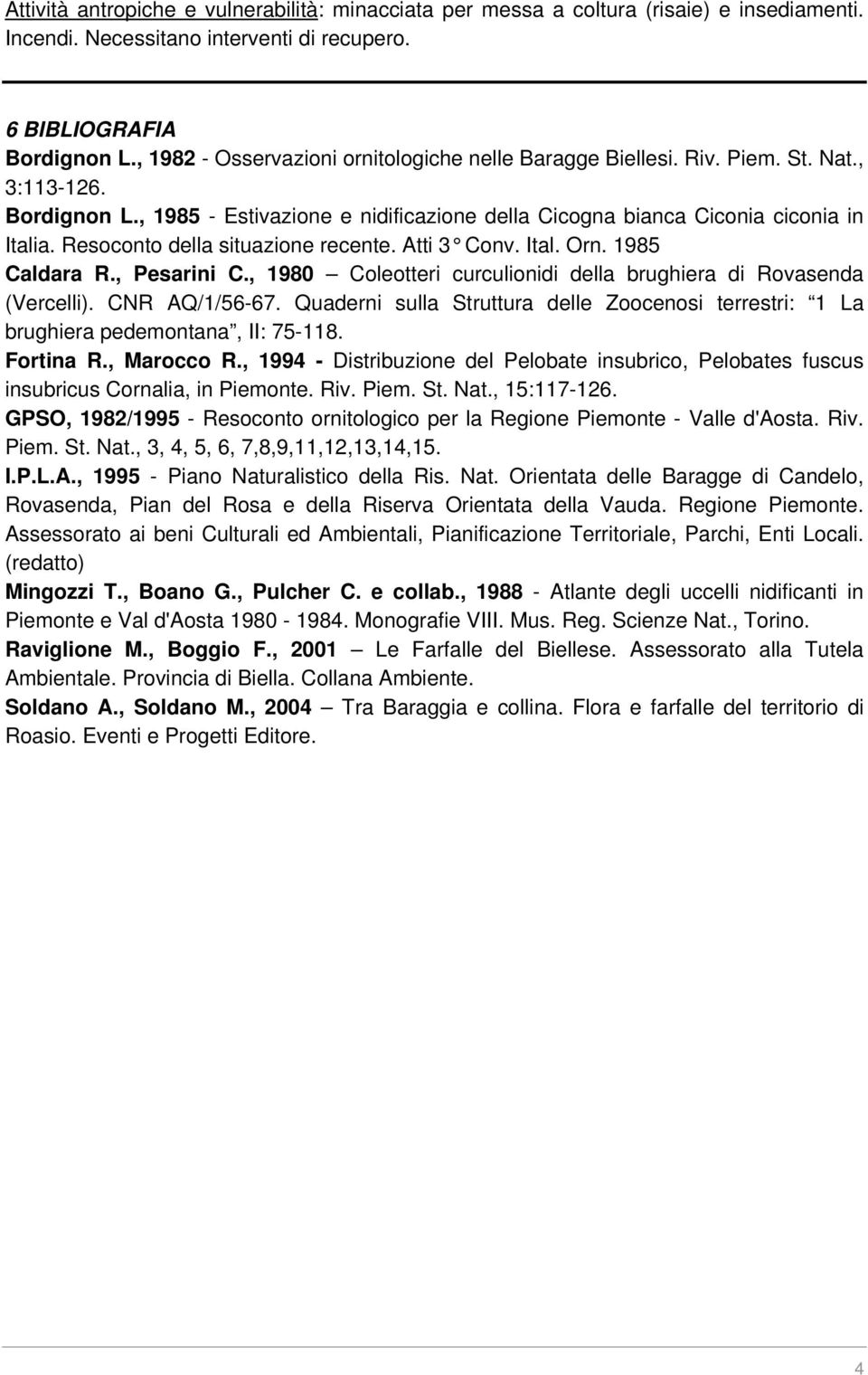 Resoconto della situazione recente. Atti 3 Conv. Ital. Orn. 1985 Caldara R., Pesarini C., 1980 Coleotteri curculionidi della brughiera di Rovasenda (Vercelli). CNR AQ/1/56-67.