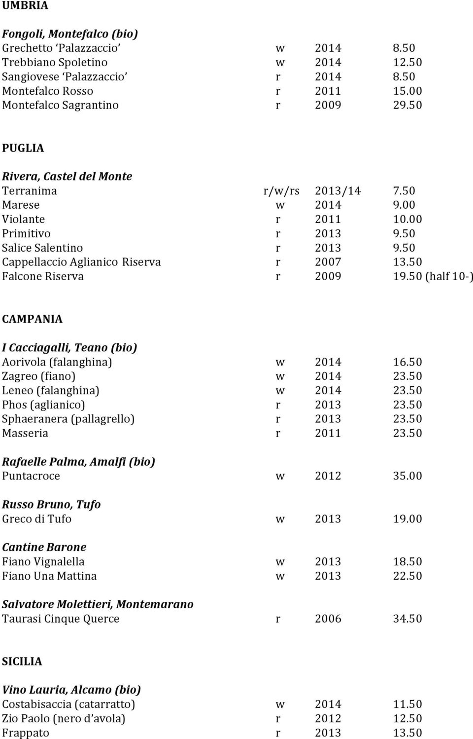 50 Falcone Riserva r 2009 19.50 (half 10- ) CAMPANIA I Cacciagalli, Teano (bio) Aorivola (falanghina) w 2014 16.50 Zagreo (fiano) w 2014 23.50 Leneo (falanghina) w 2014 23.