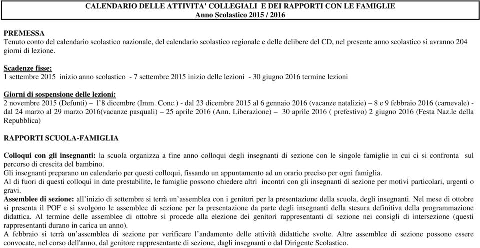 Scadenze fisse: 1 settembre 2015 inizio anno scolastico - 7 settembre 2015 inizio delle lezioni - 30 giugno 2016 termine lezioni Giorni di sospensione delle lezioni: 2 novembre 2015 (Defunti) l 8