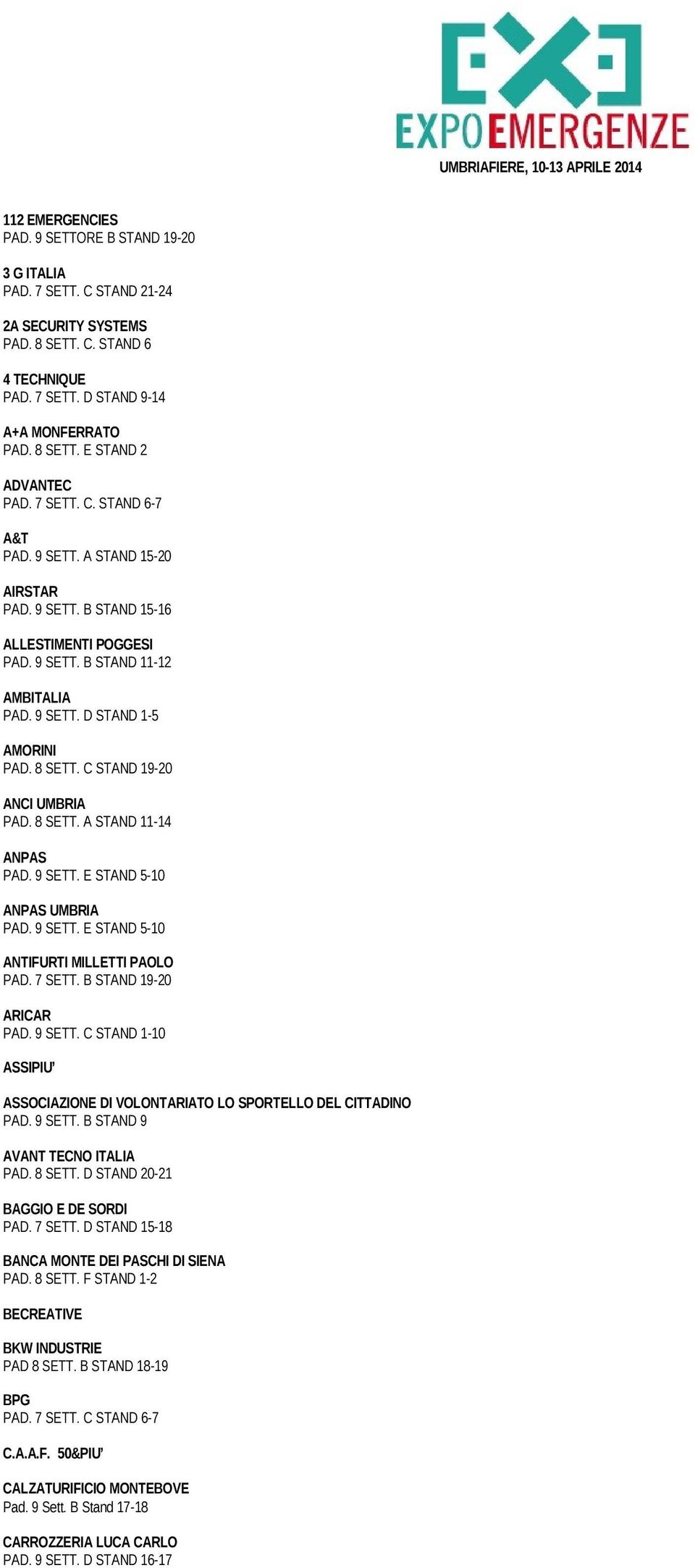 C STAND 19-20 ANCI UMBRIA PAD. 8 SETT. A STAND 11-14 ANPAS PAD. 9 SETT. E STAND 5-10 ANPAS UMBRIA PAD. 9 SETT. E STAND 5-10 ANTIFURTI MILLETTI PAOLO ARICAR PAD. 9 SETT. C STAND 1-10 ASSIPIU ASSOCIAZIONE DI VOLONTARIATO LO SPORTELLO DEL CITTADINO PAD.