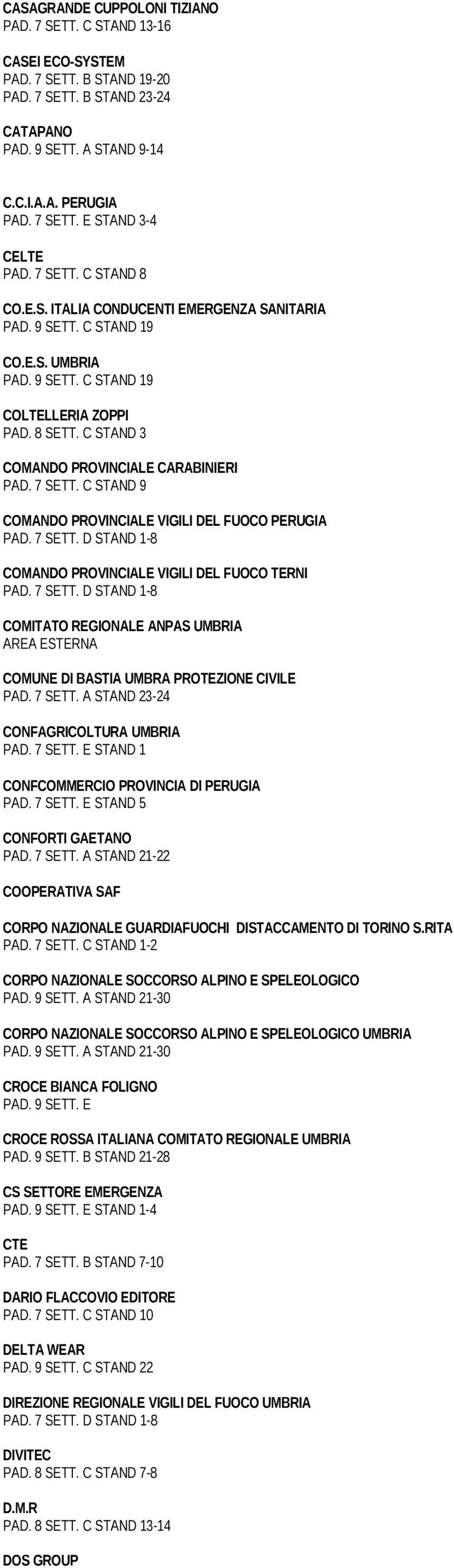 C STAND 9 COMANDO PROVINCIALE VIGILI DEL FUOCO PERUGIA PAD. 7 SETT. D STAND 1-8 COMANDO PROVINCIALE VIGILI DEL FUOCO TERNI PAD. 7 SETT. D STAND 1-8 COMITATO REGIONALE ANPAS UMBRIA AREA ESTERNA COMUNE DI BASTIA UMBRA PROTEZIONE CIVILE PAD.