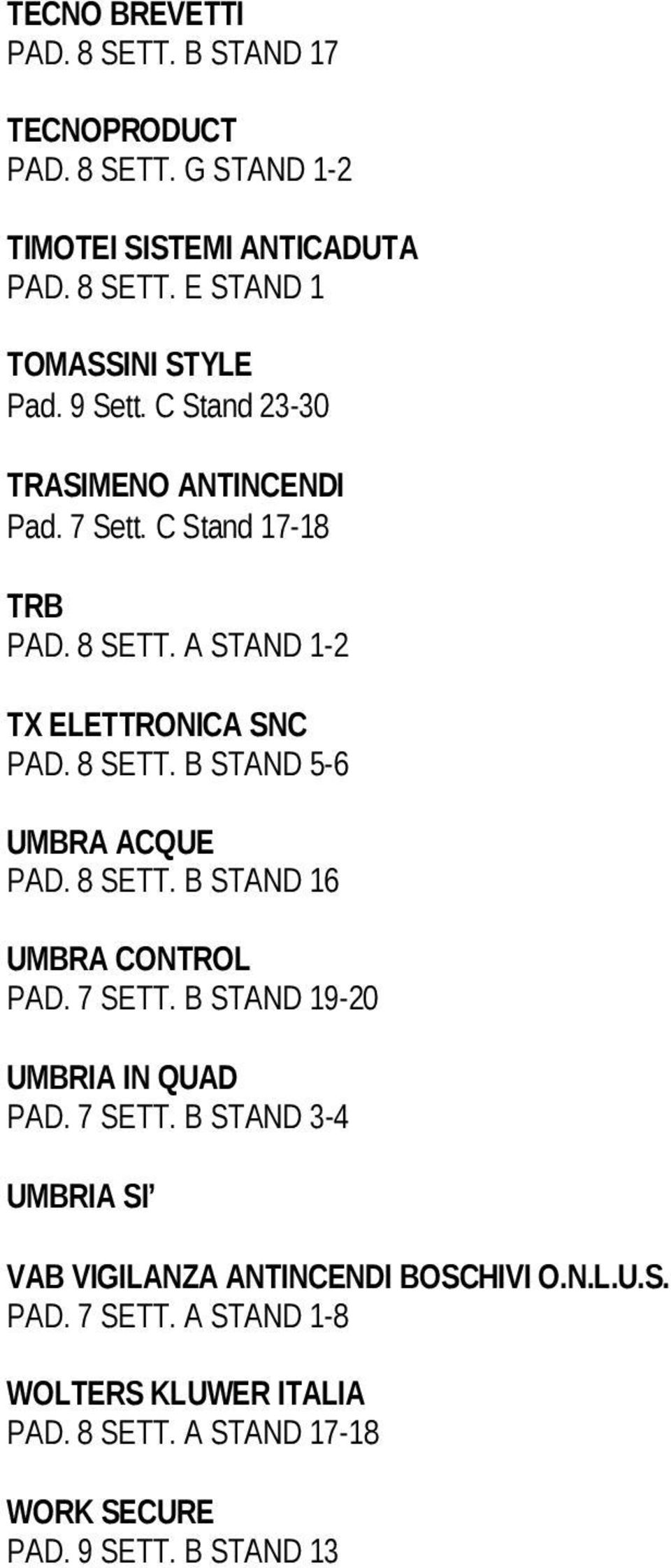 8 SETT. B STAND 16 UMBRA CONTROL UMBRIA IN QUAD PAD. 7 SETT. B STAND 3-4 UMBRIA SI VAB VIGILANZA ANTINCENDI BOSCHIVI O.N.L.U.S. PAD. 7 SETT. A STAND 1-8 WOLTERS KLUWER ITALIA PAD.