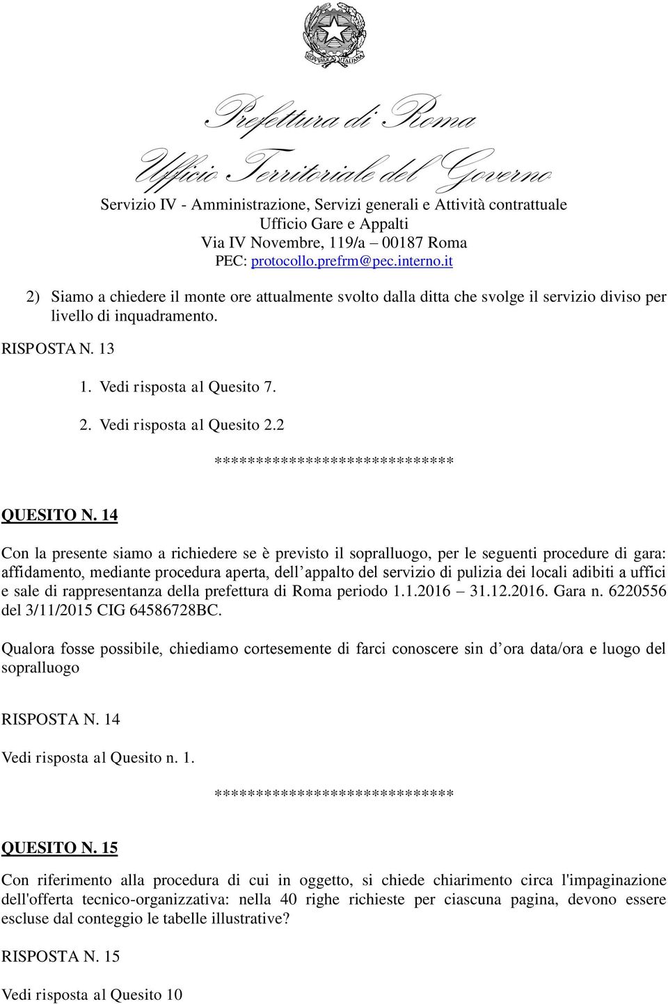 14 Con la presente siamo a richiedere se è previsto il sopralluogo, per le seguenti procedure di gara: affidamento, mediante procedura aperta, dell appalto del servizio di pulizia dei locali adibiti