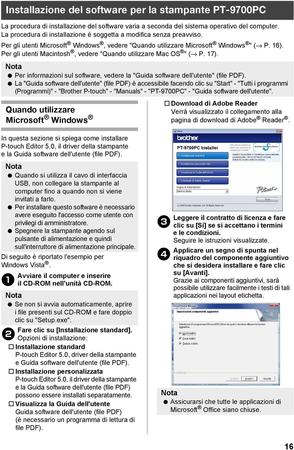 Per gli utenti Macintosh, vedere "Quando utilizzare Mac OS " ( P. 17). Per informazioni sul software, vedere la "Guida software dell'utente" (file PDF).