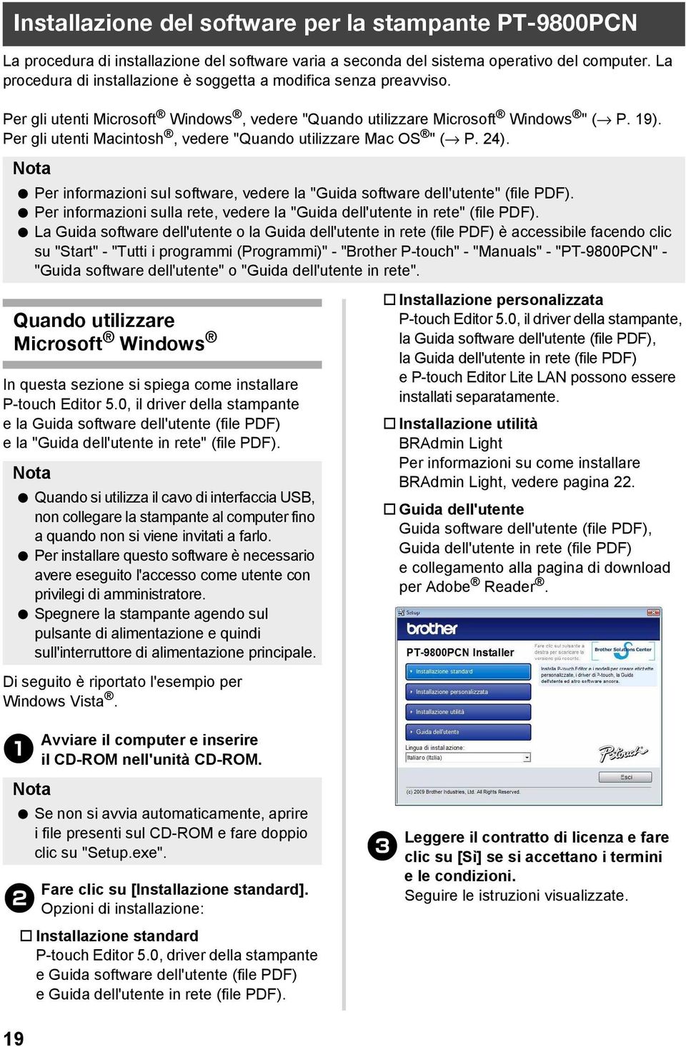 Per gli utenti Macintosh, vedere "Quando utilizzare Mac OS " ( P. 24). Per informazioni sul software, vedere la "Guida software dell'utente" (file PDF).