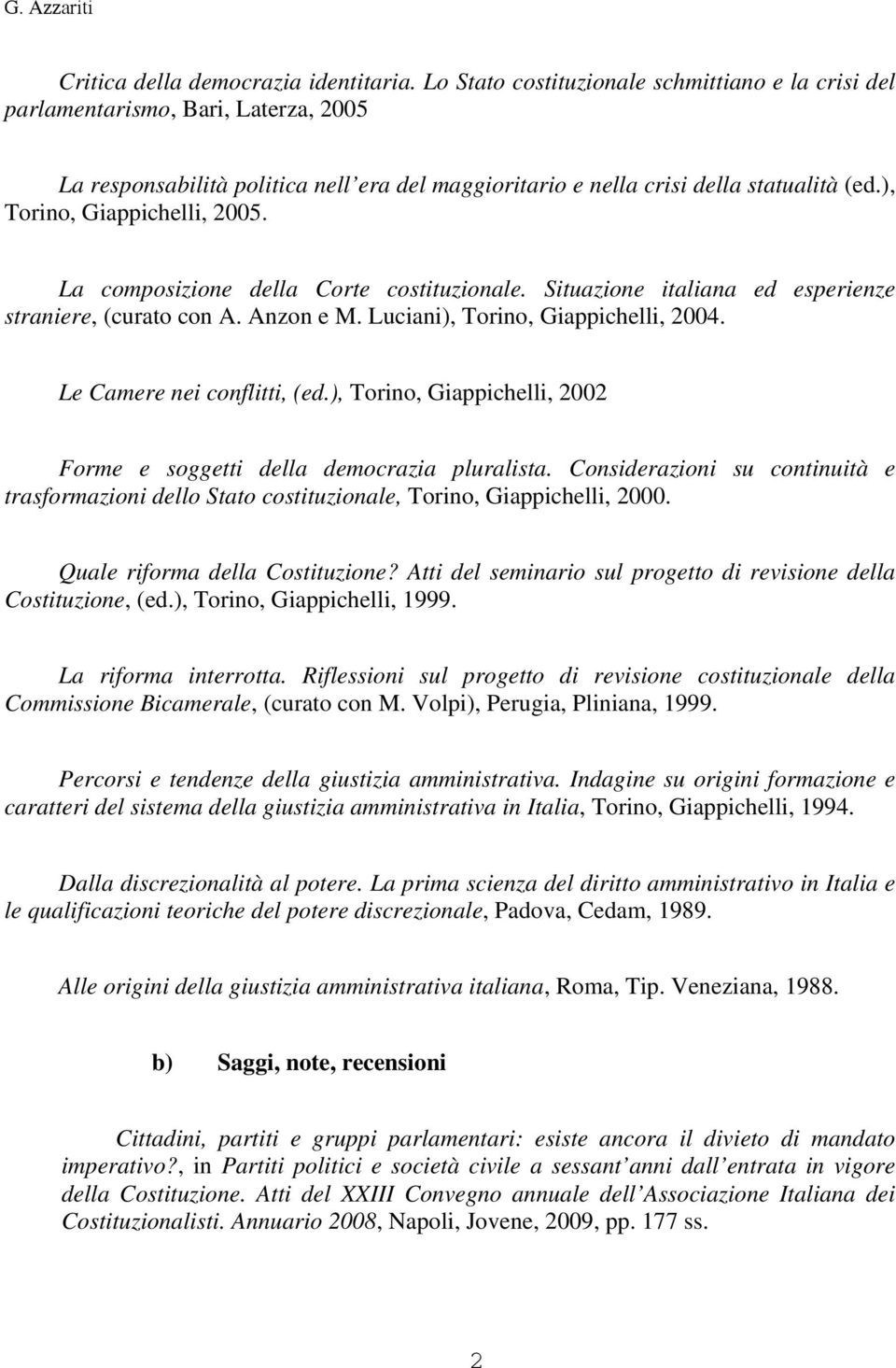 ), Torino, Giappichelli, 2005. La composizione della Corte costituzionale. Situazione italiana ed esperienze straniere, (curato con A. Anzon e M. Luciani), Torino, Giappichelli, 2004.