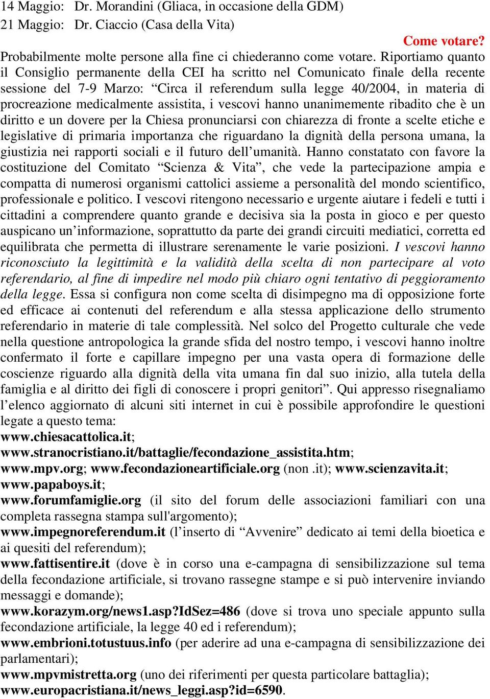 medicalmente assistita, i vescovi hanno unanimemente ribadito che è un diritto e un dovere per la Chiesa pronunciarsi con chiarezza di fronte a scelte etiche e legislative di primaria importanza che