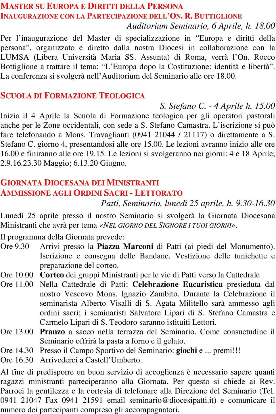 Assunta) di Roma, verrà l On. Rocco Bottiglione a trattare il tema: L Europa dopo la Costituzione: identità e libertà. La conferenza si svolgerà nell Auditorium del Seminario alle ore 18.00.