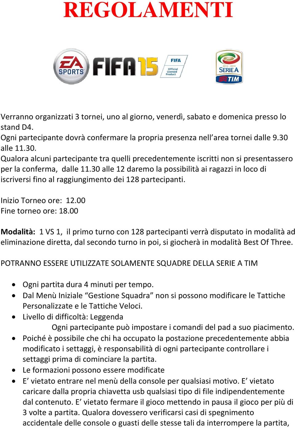 30 alle 12 daremo la possibilità ai ragazzi in loco di iscriversi fino al raggiungimento dei 128 partecipanti. Inizio Torneo ore: 12.00 Fine torneo ore: 18.