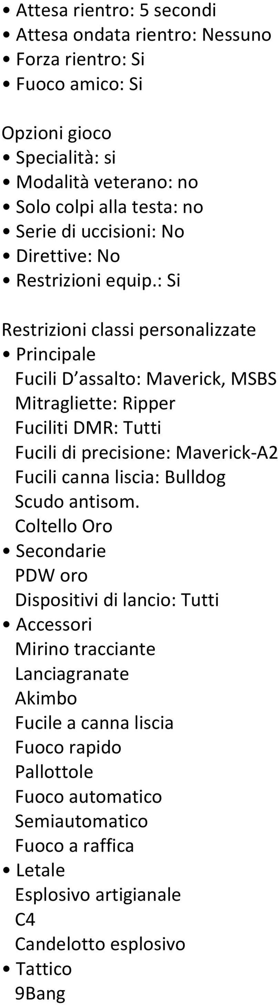 : Si Restrizioni classi personalizzate Principale Fucili D assalto: Maverick, MSBS Mitragliette: Ripper Fuciliti DMR: Tutti Fucili di precisione: Maverick-A2 Fucili canna