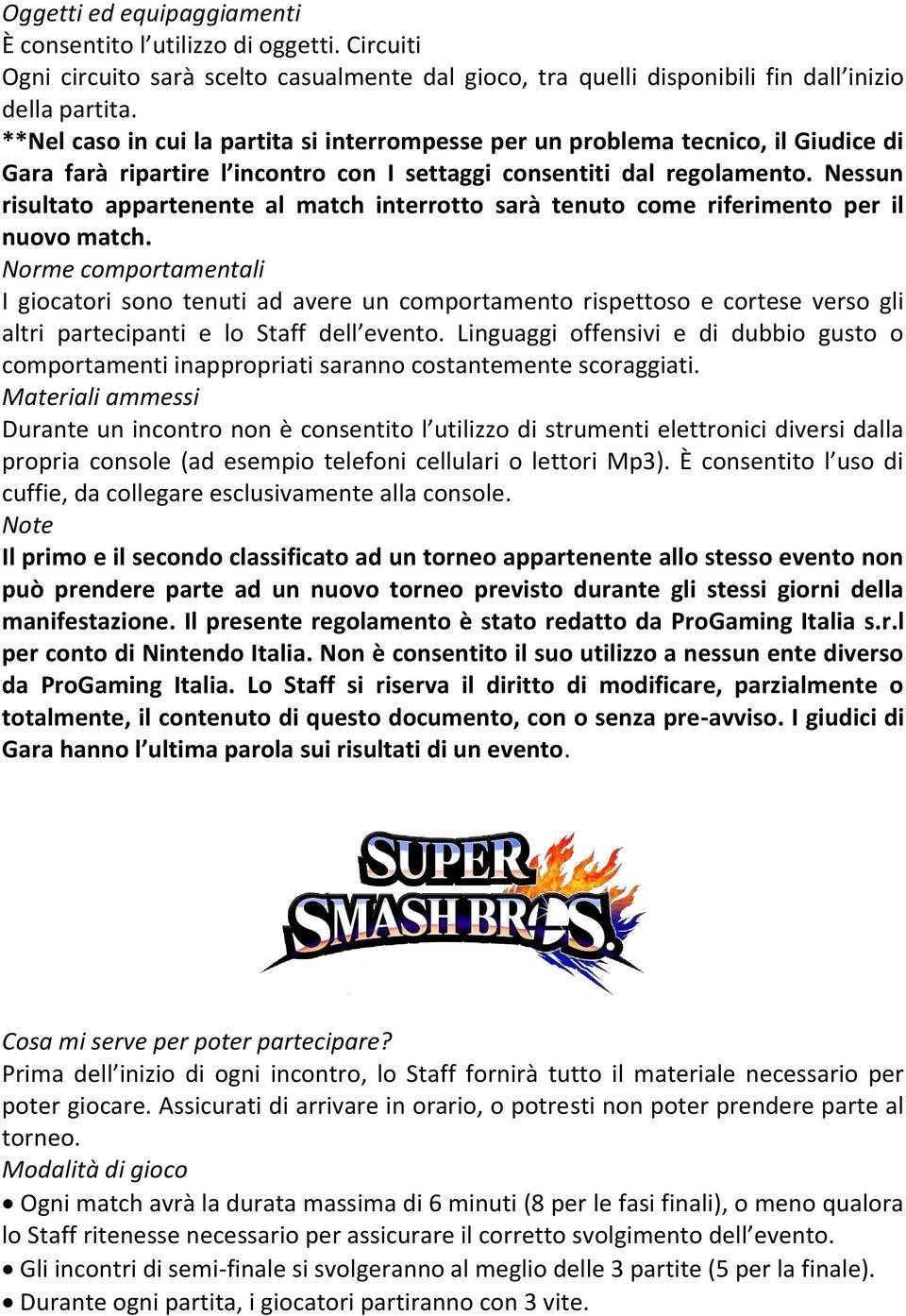 Nessun risultato appartenente al match interrotto sarà tenuto come riferimento per il nuovo match.