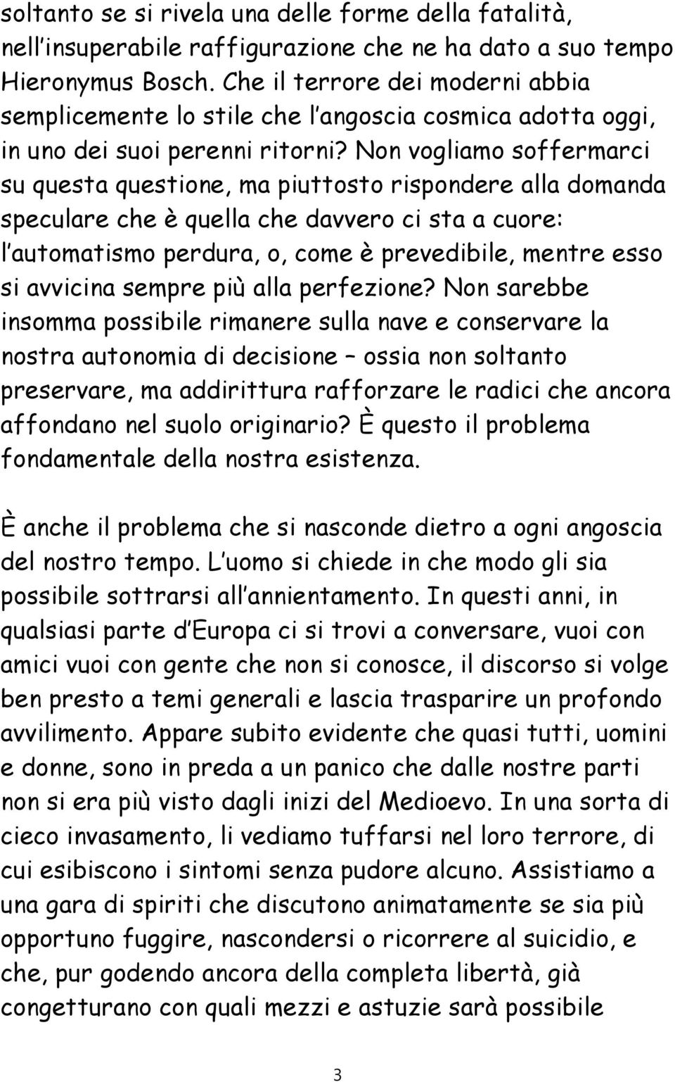 Non vogliamo soffermarci su questa questione, ma piuttosto rispondere alla domanda speculare che è quella che davvero ci sta a cuore: l automatismo perdura, o, come è prevedibile, mentre esso si