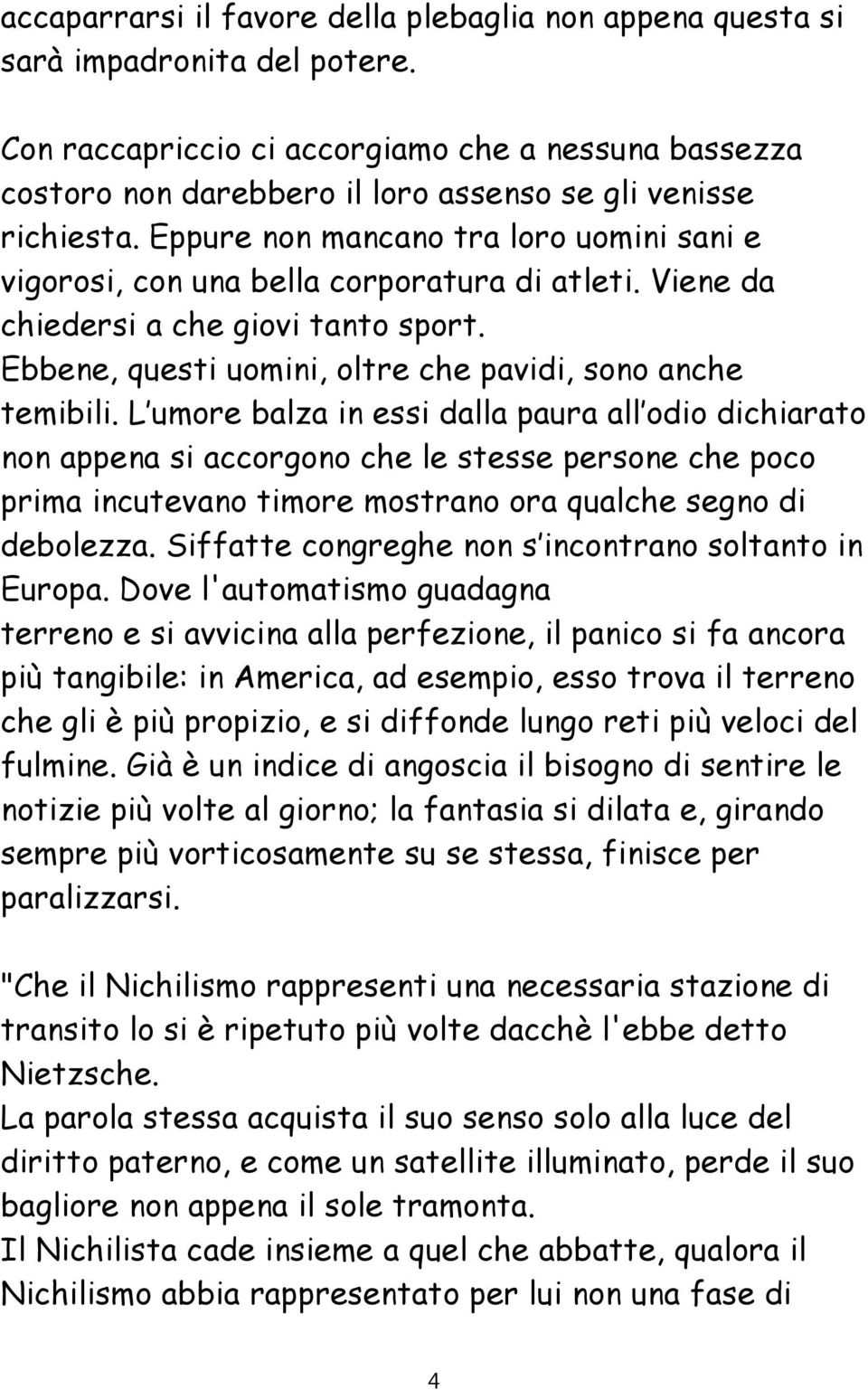 Eppure non mancano tra loro uomini sani e vigorosi, con una bella corporatura di atleti. Viene da chiedersi a che giovi tanto sport. Ebbene, questi uomini, oltre che pavidi, sono anche temibili.