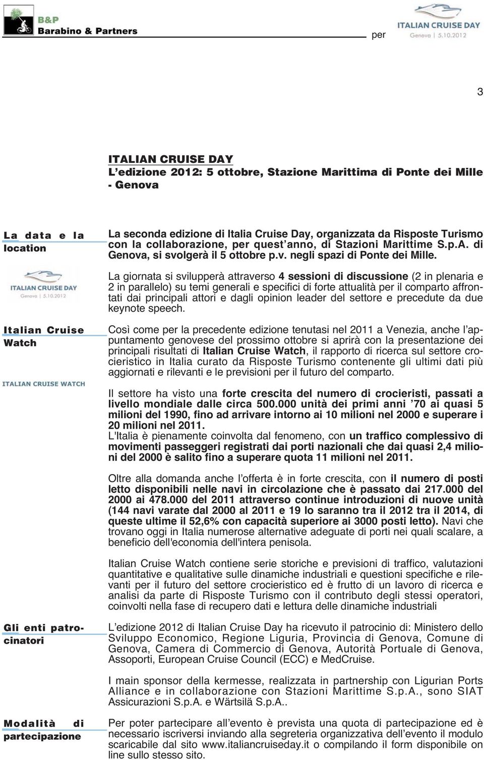 La giornata si svilupperà attraverso 4 sessioni di discussione (2 in plenaria e 2 in parallelo) su temi generali e specifici di forte attualità per il comparto affrontati dai principali attori e