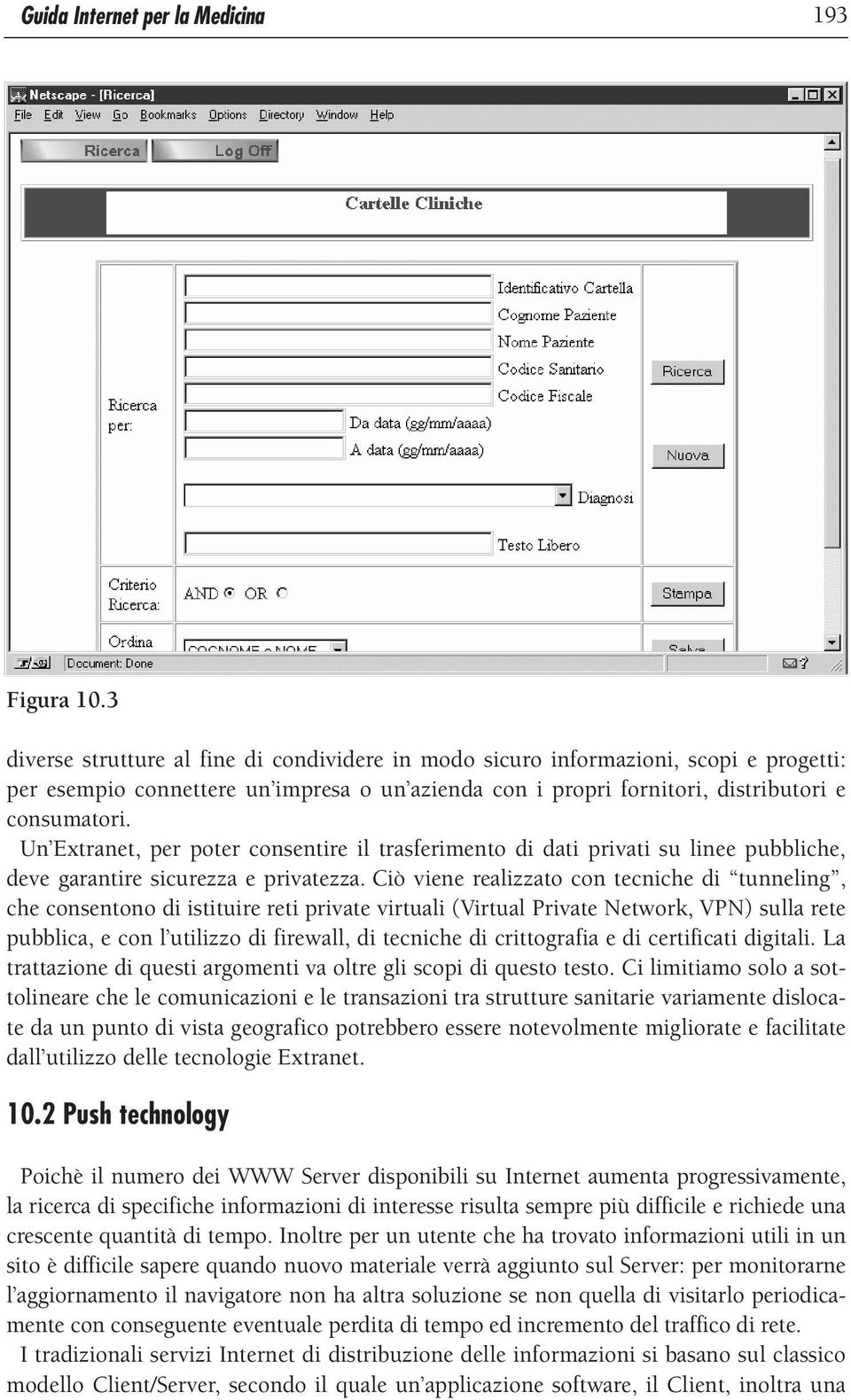 Un Extranet, per poter consentire il trasferimento di dati privati su linee pubbliche, deve garantire sicurezza e privatezza.