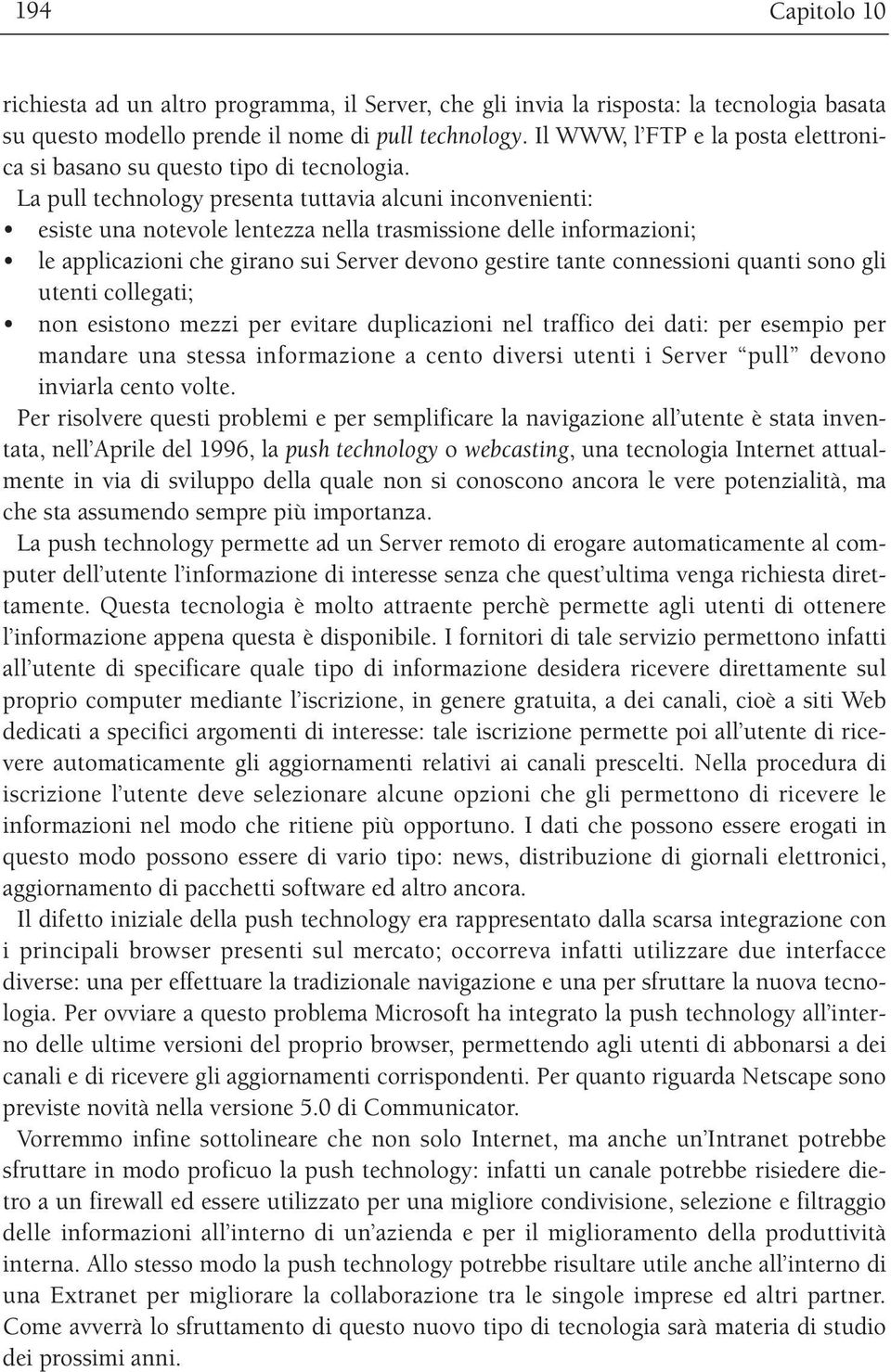 La pull technology presenta tuttavia alcuni inconvenienti: esiste una notevole lentezza nella trasmissione delle informazioni; le applicazioni che girano sui Server devono gestire tante connessioni