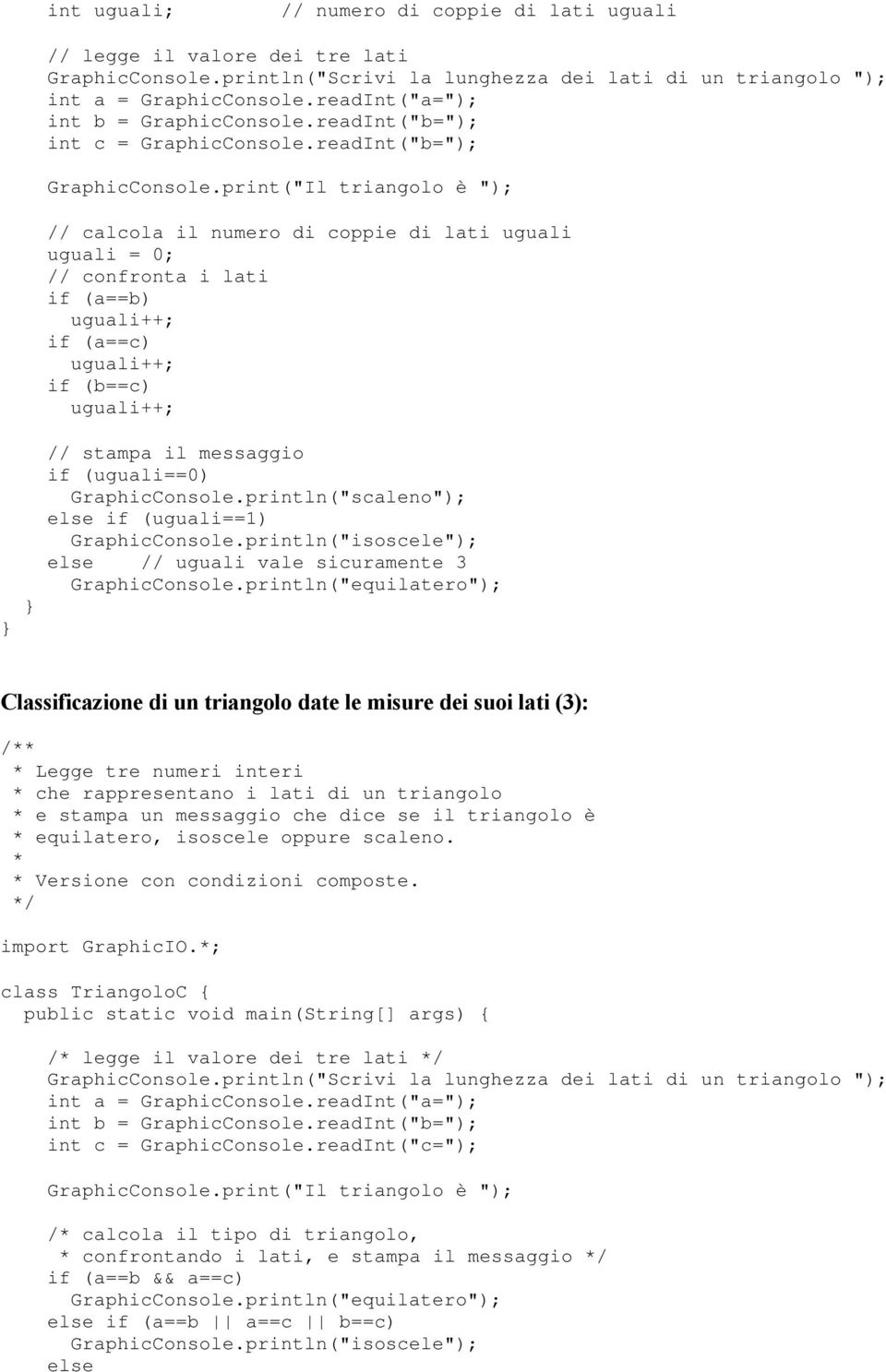 print("Il triangolo è "); // calcola il numero di coppie di lati uguali uguali = 0; // confronta i lati if (a==b) uguali++; if (a==c) uguali++; if (b==c) uguali++; // stampa il messaggio if