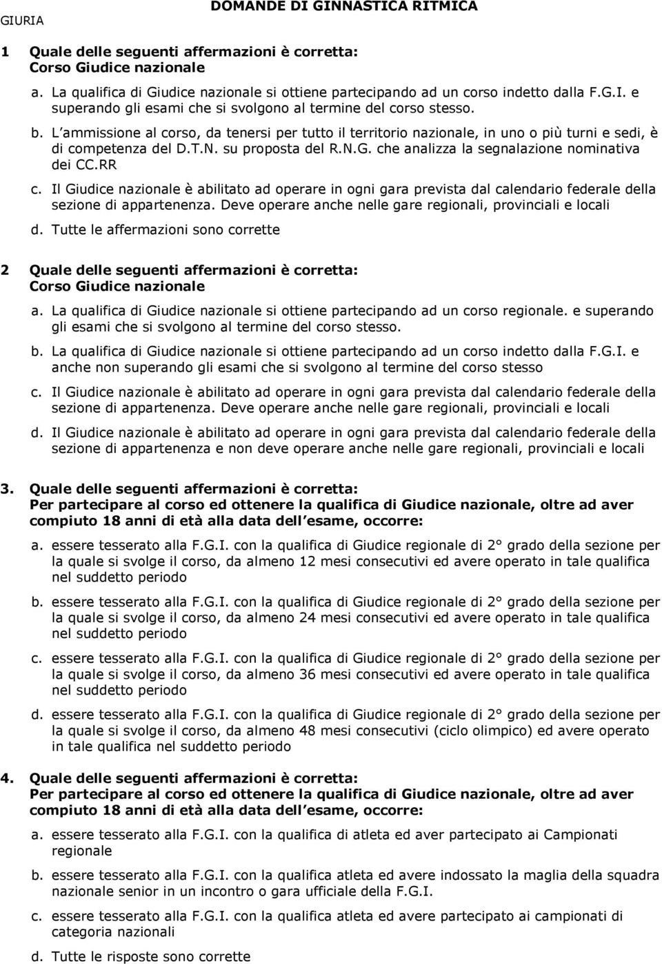 Il Giuice nazionale è abilitato a operare in ogni gara prevista al calenario feerale ella sezione i appartenenza. Deve operare anche nelle gare regionali, provinciali e locali.