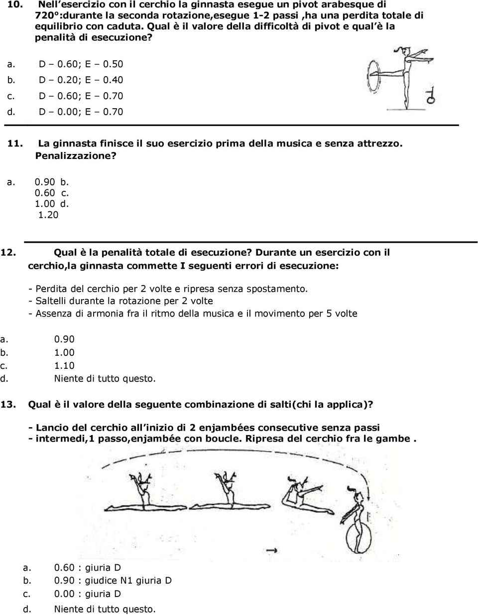 La ginnasta finisce il suo esercizio prima ella musica e senza attrezzo. Penalizzazione? a. 0.90 b. 0.60 c. 1.00. 1.20 12. Qual è la penalità totale i esecuzione?